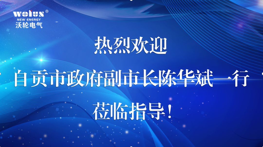 【领导关怀】自贡市人民政府副市长陈华斌率队莅临沃轮电气调研指导工作